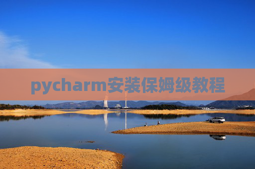 pycharm安装保姆级教程 pycharm安装保姆级教程